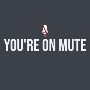 YOU’RE ON MUTE