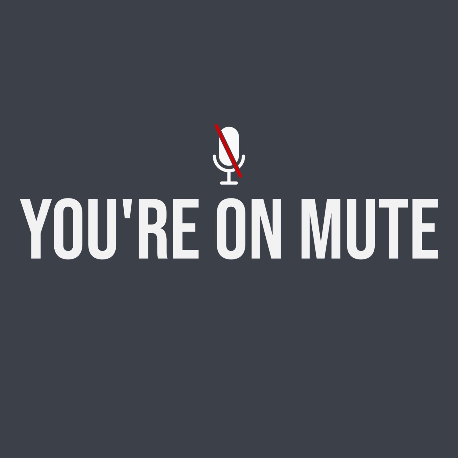 YOU’RE ON MUTE